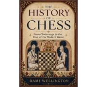 The History of Chess: From Chaturanga to the Rise of the Modern Game (The World of Chess Library)