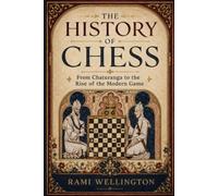 The History of Chess: From Chaturanga to the Rise of the Modern Game (The World of Chess Library)