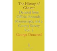 The History of Chester: Derived from Official Records, Manuscripts, and a County Survey