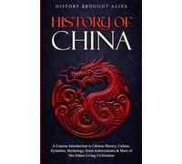 The History of China: A Concise Introduction to Chinese History, Culture, Dynasties, Mythology, Great Achievements & More of The Oldest Living Civilization