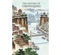 The History of Chongqing: Mountains, Rivers, and the Making of China's Vertical Megacity (Tudor's China)