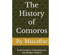 The History of Comoros: From Ancient Civilizations to the Modern Nation (history books)