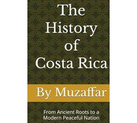 The History of Costa Rica: From Ancient Roots to a Modern Peaceful Nation (history books)
