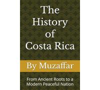 The History of Costa Rica: From Ancient Roots to a Modern Peaceful Nation (history books)