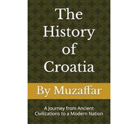 The History of Croatia: A Journey from Ancient Civilizations to a Modern Nation (history books)