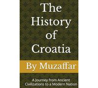 The History of Croatia: A Journey from Ancient Civilizations to a Modern Nation (history books)