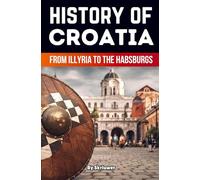 The History of Croatia: From Illyria to the Habsburgs (Revised Edition) (History Books)