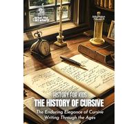 The History of Cursive: The Enduring Elegance of Cursive Writing Through the Ages (History for Kids)