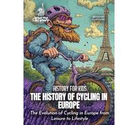 The History of Cycling in Europe: The Evolution of Cycling in Europe from Leisure to Lifestyle (History for Kids)