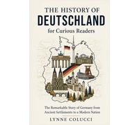 The History of Deutschland for Curious Readers: The Remarkable Story of Germany from Ancient Settlements to a Modern Nation
