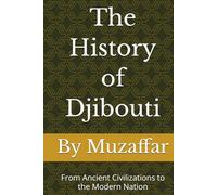 The History of Djibouti: From Ancient Civilizations to the Modern Nation (history books)