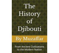 The History of Djibouti: From Ancient Civilizations to the Modern Nation (history books)