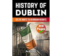 The History of Dublin: Celtic Roots to Georgian Heights (United Kingdom History Books)
