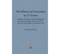 The History of Economics in 25 Scenes: A guide to the history of the development of economic thought over the centuries