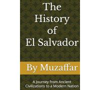 The History of El Salvador: A Journey from Ancient Civilizations to a Modern Nation (history books)