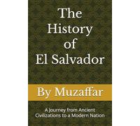 The History of El Salvador: A Journey from Ancient Civilizations to a Modern Nation (history books)