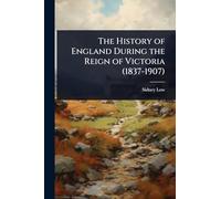 The History of England During the Reign of Victoria (1837-1907)