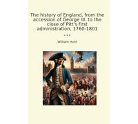 The history of England, from the accession of George III. to the close of Pitt's first administration, 1760-1801 (Classic Books)