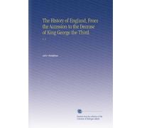 The History of England, From the Accession to the Decease of King George the Third.: V. 4