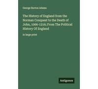 The History of England from the Norman Conquest to the Death of John, 1066-1216; From The Political History Of England: in large print