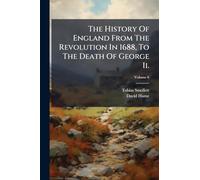 The History Of England From The Revolution In 1688, To The Death Of George Ii.