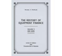 The History of Equipment Finance, Volume 3, 1841-1849: Locks & Canals and Philadelphia & Reading (Second Edition)