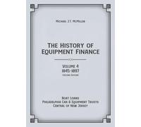 The History of Equipment Finance, Volume 4, 1845-1897: Boat Loans, Philadelphia Car & Equipment Trusts, Central of New Jersey (Second Edition)