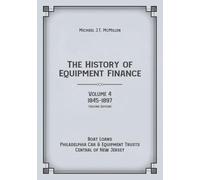 The History of Equipment Finance, Volume 4, 1845-1897: Boat Loans, Philadelphia Car & Equipment Trusts, Central of New Jersey (Second Edition)