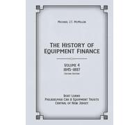 The History of Equipment Finance, Volume 4, 1845-1897: Boat Loans, Philadelphia Car & Equipment Trusts, Central of New Jersey (Second Edition)