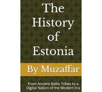 The History of Estonia: From Ancient Baltic Tribes to a Digital Nation of the Modern Era (history books)