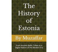 The History of Estonia: From Ancient Baltic Tribes to a Digital Nation of the Modern Era (history books)