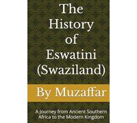 The History of Eswatini (Swaziland): A Journey from Ancient Southern Africa to the Modern Kingdom (history books)