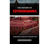 THE HISTORY OF EXTREMADURA: FROM ROMAN CONQUEST TO MODERN SPAIN