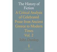 The History of Fiction: A Critical Analysis of Celebrated Prose from Ancient Greece to Modern Times