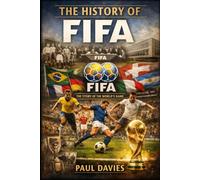 The History of FIFA: The Story of the World's Game - including World Cup 2026 (The Beautiful Game: A History of Global Football)