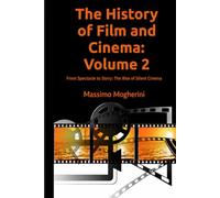 The History of Film and Cinema: Volume 2: From Spectacle to Story: The Rise of Silent Cinema
