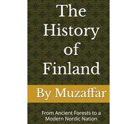 The History of Finland: From Ancient Forests to a Modern Nordic Nation (history books)