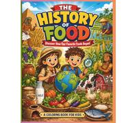 The History of Food Coloring Book for Kids: Discover How Our Favorite Foods Began! A Fun Journey Through Farming, Ancient Civilizations, Crops, and Cooking Around the World