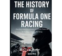The History of Formula One Racing: From Early Grand Prix to Modern F1: Drivers, Teams, and the Evolution of Formula One Racing (The History of Sports Series)