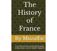 The History of France: From Ancient Gaul and Royal Empires to Revolution and the Modern Republic (history books)
