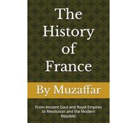 The History of France: From Ancient Gaul and Royal Empires to Revolution and the Modern Republic (history books)