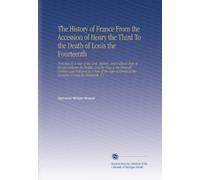The History of France From the Accession of Henry the Third To the Death of Louis the Fourteenth: Preceded By A View of the Civil, Military, and ... at the Accession O Louis the Thirteenth. V.5