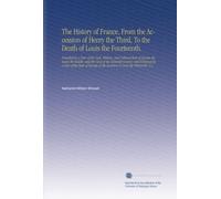 The History of France, From the Accession of Henry the Third, To the Death of Louis the Fourteenth.: Preceded By A View of the Civil, Military, and ... at the Accession O Louis the Thirteenth. V.2