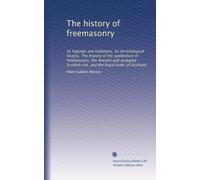 The history of freemasonry: its legends and traditions, its chronological history. The history of the symbolism of freemasonry, the Ancient and ... and the Royal order of Scotland: Volume 4
