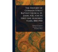 The History of Germain Street Baptist Church, St. John, N.B., for Its First One Hundred Years, 1810-1910