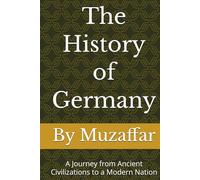 The History of Germany: A Journey from Ancient Civilizations to a Modern Nation (history books)