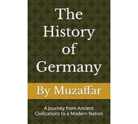 The History of Germany: A Journey from Ancient Civilizations to a Modern Nation (history books)