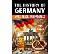 The History of Germany: Wars, Peace, and Progress (History Books about Germany)