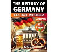 The History of Germany: Wars, Peace, and Progress (History of Germany Books)