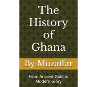 The History of Ghana: From Ancient Gold to Modern Glory (history books)